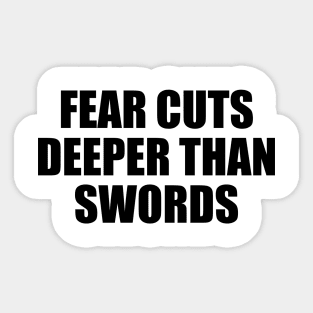 Fear cuts deeper than swords Sticker